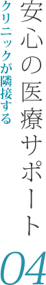 04：クリニックが隣接する安心の医療サポート